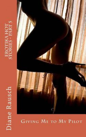 Book EROTIKA HOT STORIES - Part 5: Giving Me to My Pilot Diane Rausch