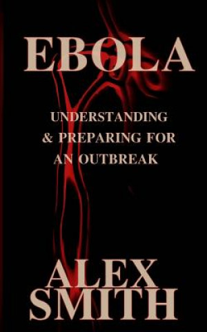Kniha Ebola: Understanding and Preparing for an Outbreak Alex Smith