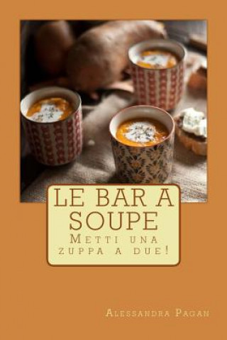 Carte Le Bar a Soupe: Metti una zuppa a due! Alessandra Pagan