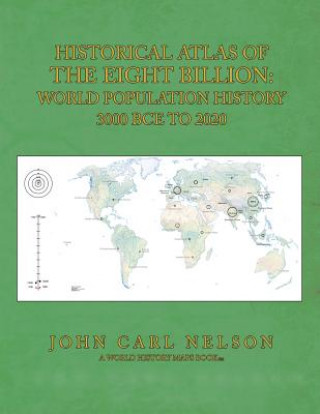 Könyv Historical Atlas of the Eight Billion: World Population History 3000 BCE to 2020 John Carl Nelson