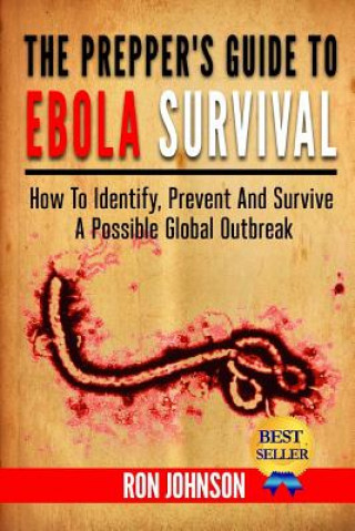 Książka The Prepper's Guide To Ebola Survival: How to Identify, Prevent, And Survive A Possible Global Outbreak Ron Johnson