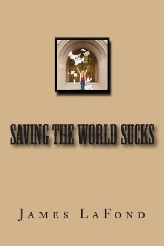 Buch Saving The World Sucks James LaFond