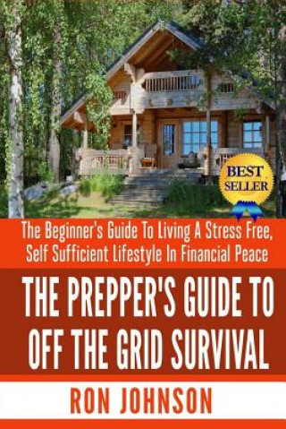 Carte The Prepper's Guide To Off the Grid Survival: The Beginner's Guide To Living the Self Sufficient Lifestyle In Financial Peace Ron Johnson