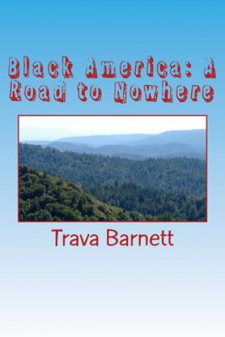 Carte Black America: A Road to Nowhere: Self-Destruction or Injustice Trava D Barnett
