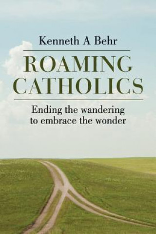 Książka Roaming Catholics: Ending the wandering to embrace the wonder Kenneth a Behr