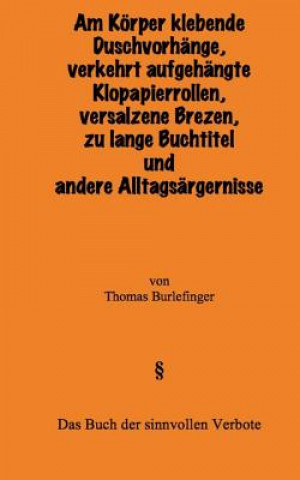 Kniha Am Körper klebende Duschvorhänge, falsch aufgehängte Klopapierrollen, versalzene Brezen, zu lange Buchtitel und andere Alltagsärgernisse: Das Buch der Thomas Burlefinger