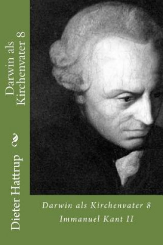 Carte Darwin als Kirchenvater 8: Immanuel Kant II Dieter Hattrup