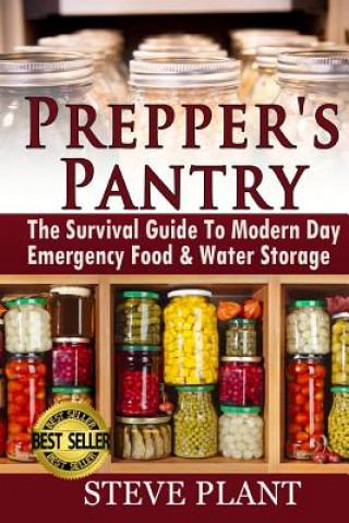 Книга Prepper's Pantry: The Survival Guide To Modern Day Emergency Food & Water Storage Steve Plant
