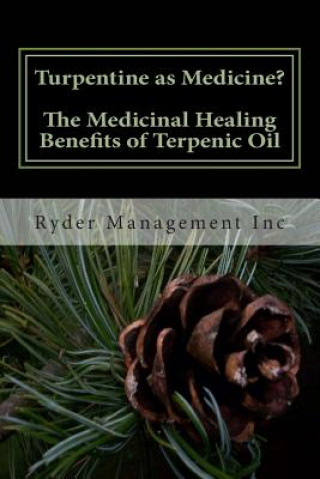 Carte Turpentine as Medicine? The Medicinal Healing Benefits of Terpenic Oil Ryder Management Inc