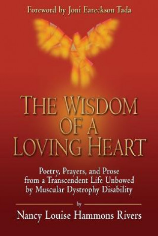 Książka The Wisdom of a Loving Heart: Poetry, Prayers, and Prose from a Transcendent Life Unbowed by Muscular Dystrophy Disability David L Rivers