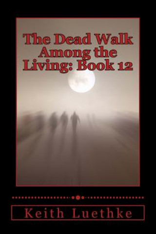 Kniha The Dead Walk Among the Living: Book 12 Keith Adam Luethke