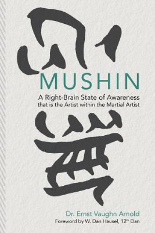 Livre Mushin: A Right-Brain State of Awareness that is the Artist within the Martial Artist W Dan Hausel