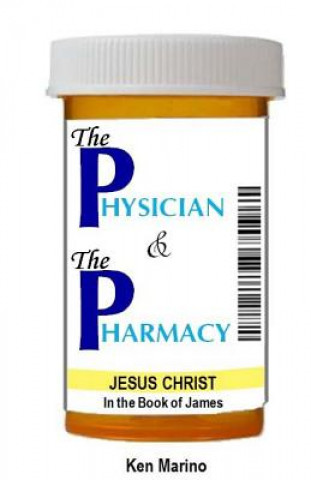 Carte The Physician & The Pharmacy: Jesus Christ in the Book of James Ken Marino