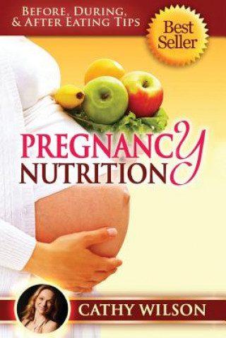 Knjiga Pregnancy Nutrition: Before, During, & After Eating Tips Cathy Wilson