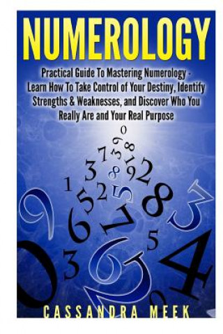 Kniha Numerology: Practical Guide to Mastering Numerology: Learn How to Take Control of Your Destiny, Identify Strengths & Weaknesses, a Cassandra Meek