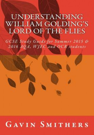 Kniha Understanding William Golding's Lord of the Flies: GCSE Study Guide for Summer 2015 & 2016 AQA, WJEC and OCR students Gill Chilton