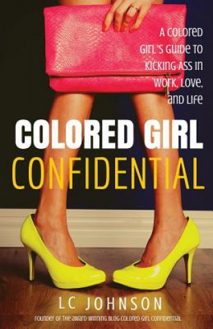 Książka Colored Girl Confidential: A Colored Girl's Guide To Kicking Ass In Work, Love, And Life Lorraine Johnson-Coleman