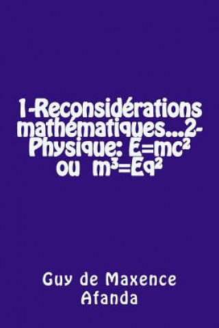 Könyv 1-Reconsidérations mathématiques...2-Physique: E=mc? ou m3=Eq? Guy De Maxence Afanda