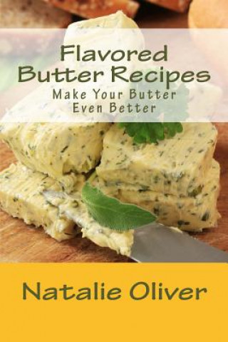Knjiga Flavored Butter Recipes: Make Your Butter Even Better Natalie Oliver
