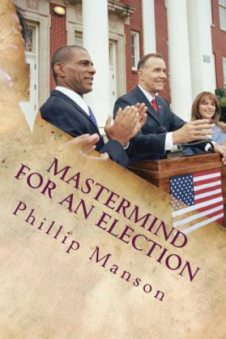 Knjiga Mastermind For an Election Phillip J Manson