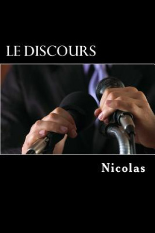 Könyv Le discours: Preparer, ecrire et lire un discours de facon efficace Nicolas