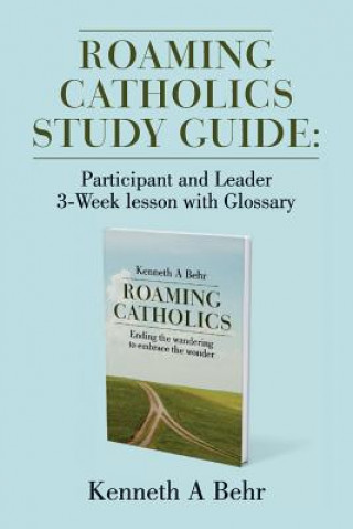 Книга Roaming Catholics Study Guide: Participant and Leader 3-Week lesson with Glossary Kenneth a Behr