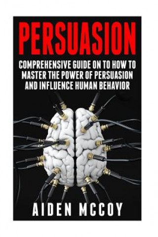 Könyv Persuasion: Comprehensive Guide on to How To Master The Power of Persuasion and Influence Human Behavior Aiden McCoy