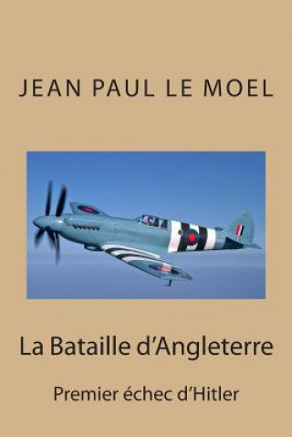 Kniha La Bataille d'Angleterre: Premier echec d'Hitler Jean Paul Le Moel