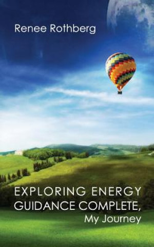 Carte Exploring Energy Guidance Complete, My Journey Renee Rothberg