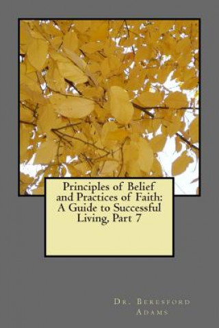 Kniha Principles of Belief and Practices of Faith: A Guide to Successful Living Part 7 Beresford Adams