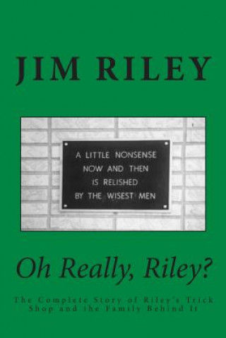 Carte Oh Really, Riley?: The Complete Story of Riley's Trick Shop and the Family Behind It Jim Riley