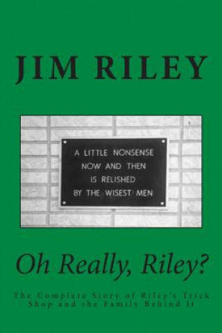 Könyv Oh Really, Riley?: The Complete Story of Riley's Trick Shop and the Family Behind It Jim Riley