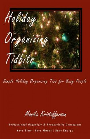 Kniha Holiday Organizing Tidbits: Simple Holiday Organizing Tips for Busy People Monika Kristofferson