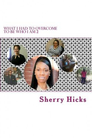 Könyv What I Had To Overcome To Be Who I Am 2 Sherry Francine Hicks