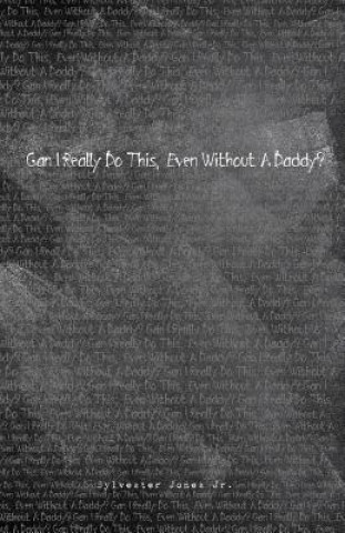 Knjiga Can I Really Do This, Even Without A Daddy?: First Edition Sylvester Jones Jr