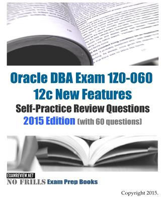 Buch Oracle DBA Exam 1Z0-060 12c New Features Self-Practice Review Questions 2015 Edition: (with 60 questions) Examreview