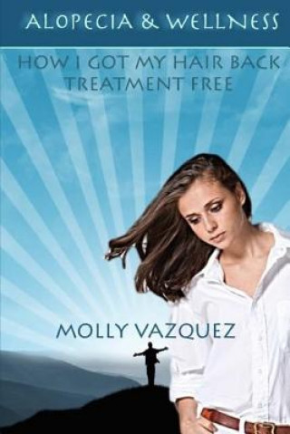 Kniha Alopecia & Wellness: How I got my hair back treatment free Molly Vazquez