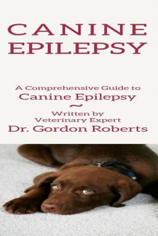 Kniha Canine Epilepsy: A Comprehensive Guide To Canine Epilepsy Gordon Roberts Bvsc Mrcvs