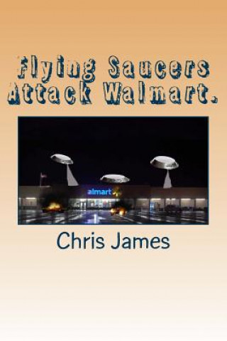 Book Flying Saucers Attack Walmart. Chris James