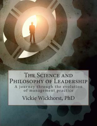 Kniha The Science and Philosophy of Leadership: A historical journey through the growth of management practice Vickie Wickhorst
