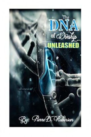 Knjiga The DNA of Worship Unleashed Pierre D Robinosn