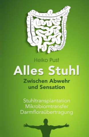 Könyv Alles Stuhl: Zwischen Abwehr und Sensation, Stuhltransplantation, Mikrobiomtransfer, Darmfloraübertragung Heiko Pust