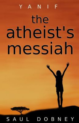 Carte The Atheist's Messiah: Yanif Saul Dobney