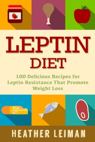 Knjiga Leptin Diet: 100 Delicious Recipes for the Leptin Diet Heather Leiman