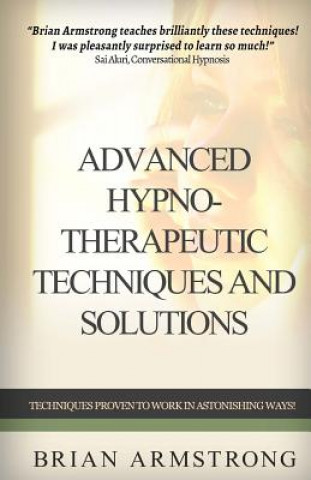 Carte Advanced Hypno-Therapeutic Techniques And Solutions Brian Armstrong