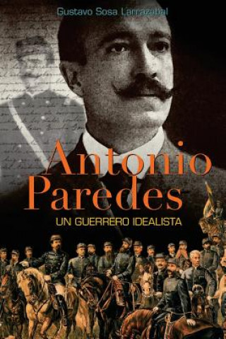 Kniha Antonio Paredes: Un Guerrero Idealista Gustavo Sosa Larrazabal