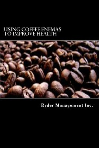 Knjiga Using Coffee Enemas to Improve Health Ryder Management Inc
