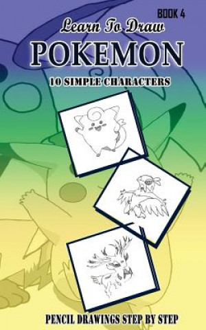Kniha Learn To Draw Pokemon - 10 Simple Characters: Pencil Drawing Step By Step Book 4: Pencil Drawing Ideas for Absolute Beginners Jeet Gala