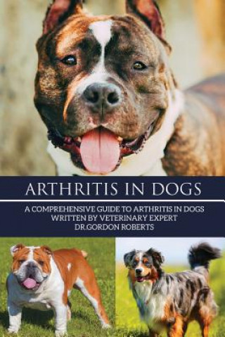 Könyv Arthritis in Dogs: A Comprehensive Guide to Arthritis in Dogs Gordon Roberts Bvsc Mrcvs