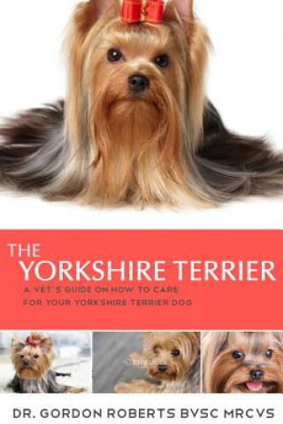 Könyv The Yorkshire Terrier: A vet's guide on how to care for your Yorkshire Terrier dog Gordon Roberts Bvsc Mrcvs